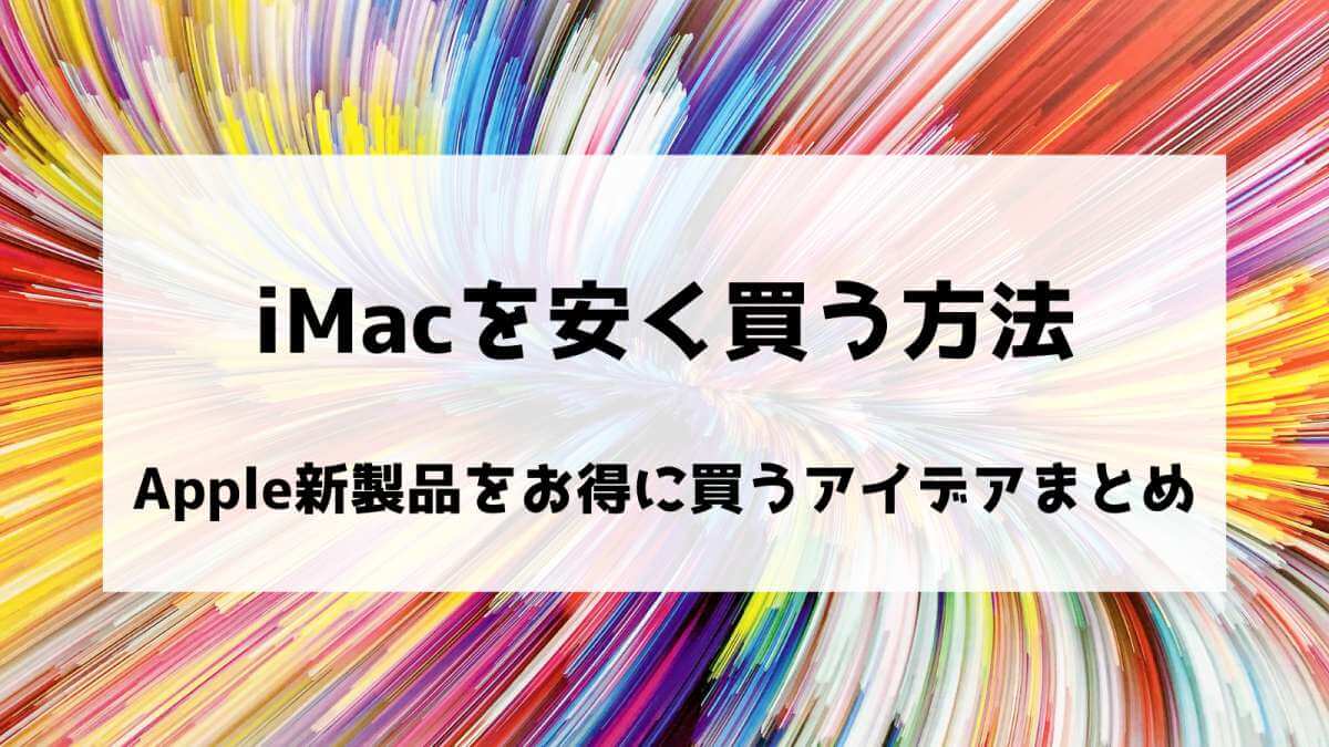 iMacを安く買う方法〜Apple新製品をお得に買うアイデアまとめ〜アイキャッチ